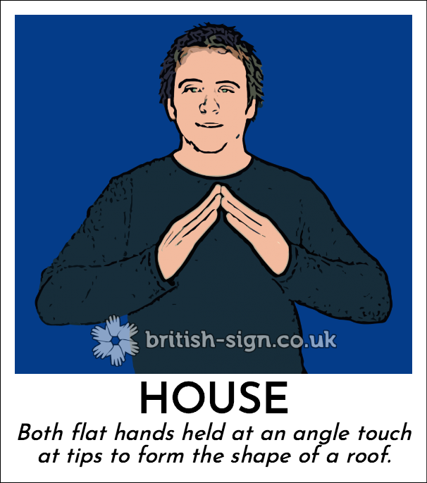 House: Both flat hands held at an angle touch at tips to form the shape of a roof.